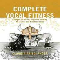 Teljes vokális fitnesz: énekes útmutató a fizikai edzéshez, anatómia, és biomechanika